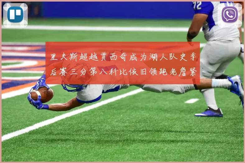 里夫斯超越贾西奇成为湖人队史季后赛三分第八科比依旧领跑老詹紧随其后